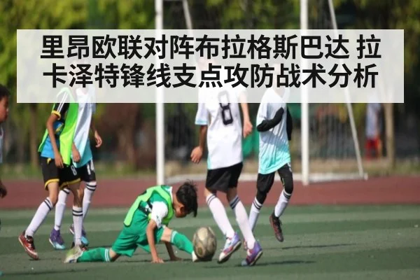 里昂欧联对阵布拉格斯巴达 拉卡泽特锋线支点攻防战术分析